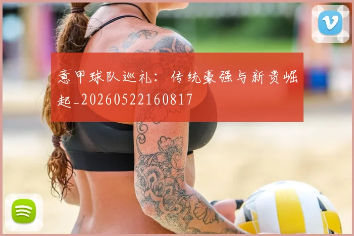 意甲球队巡礼：传统豪强与新贵崛起_20260522160817