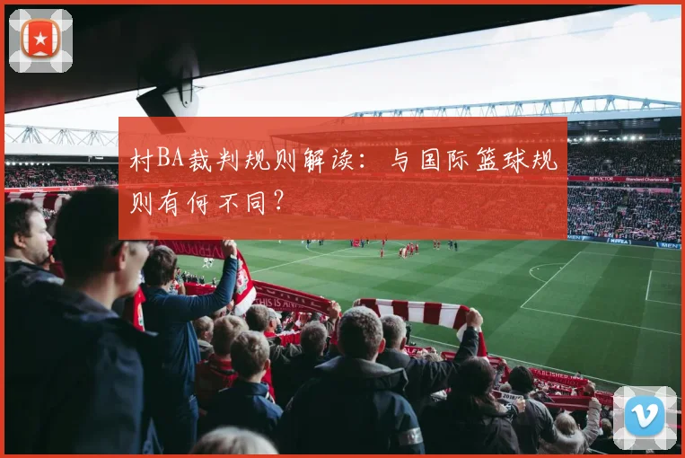 村BA裁判规则解读：与国际篮球规则有何不同？