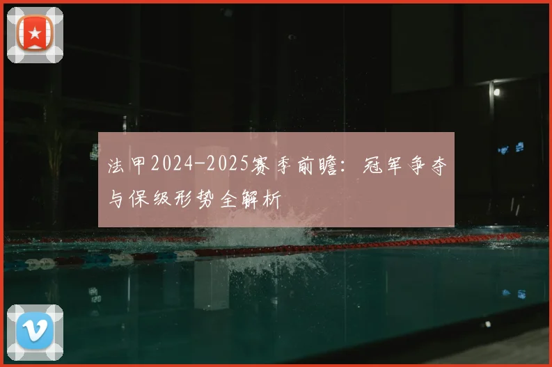 法甲2024-2025赛季前瞻：冠军争夺与保级形势全解析